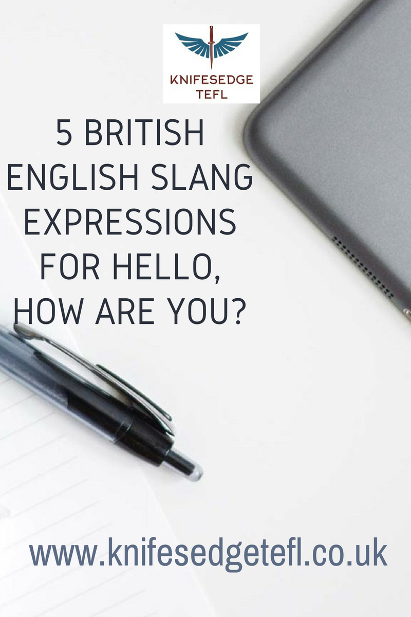 5 British English Slang expressions for….Hello, how are you?